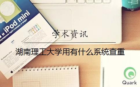 湖南理工大学用有什么系统查重