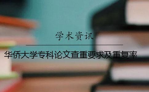 华侨大学专科论文查重要求及重复率 华侨大学硕士论文查重要求