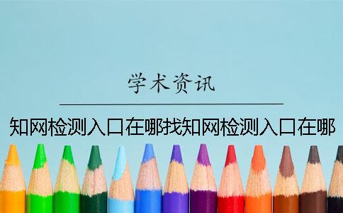 知网检测入口在哪找知网检测入口在哪里