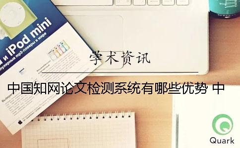 中国知网论文检测系统有哪些优势？ 中国知网大学生论文检测系统(学生)用户名