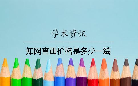 知网查重价格是多少一篇