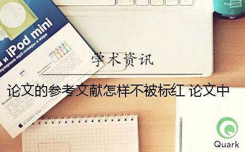 论文的参考文献怎样不被标红 论文中的参考文献在正文中必须按顺序标吗