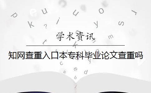 知网查重入口本专科毕业论文查重吗