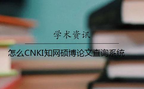 怎么CNKI知网硕博论文查询系统