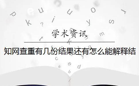 知网查重有几份结果还有怎么能解释结果？