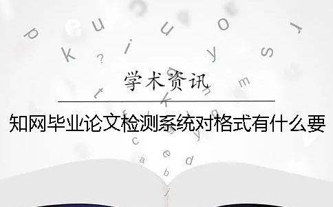 知网毕业论文检测系统对格式有什么要求？