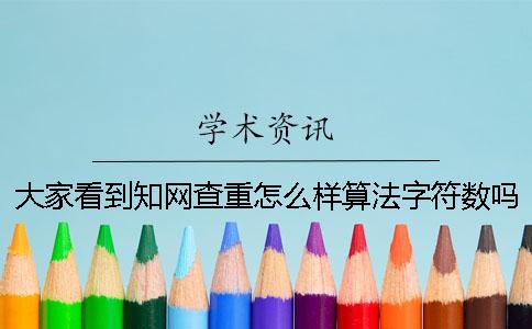 大家看到知网查重怎么样算法字符数吗？