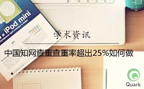 中国知网查重查重率超出25%如何做