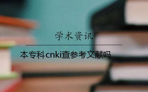 本专科cnki查参考文献吗？