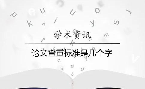 论文查重标准是几个字