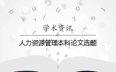 人力资源管理本科论文选题