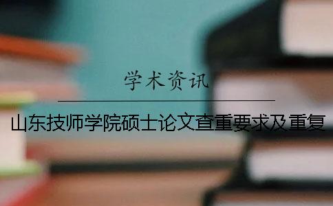 山东技师学院硕士论文查重要求及重复率一