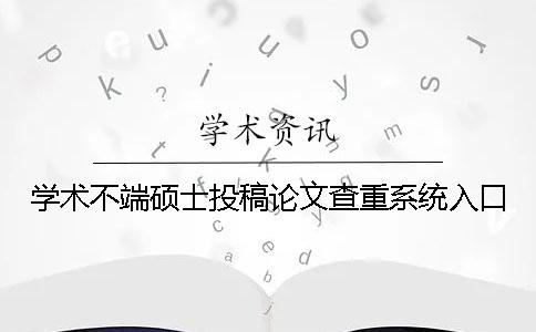 学术不端硕士投稿论文查重系统入口