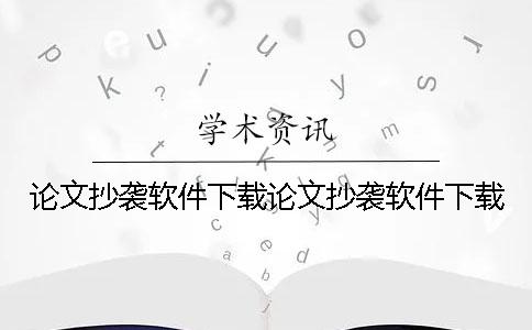 论文抄袭软件下载论文抄袭软件下载