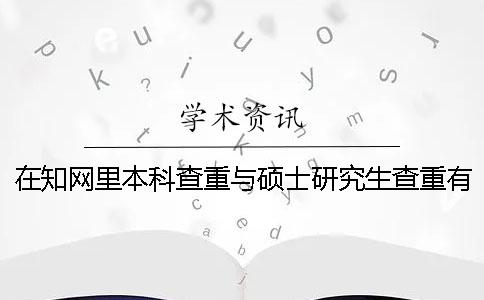 在知网里本科查重与硕士研究生查重有什么区别